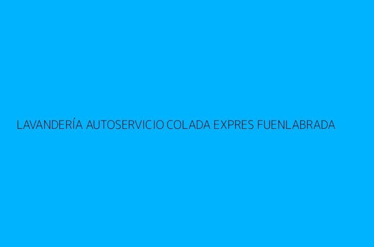 LAVANDERÍA AUTOSERVICIO COLADA EXPRES FUENLABRADA